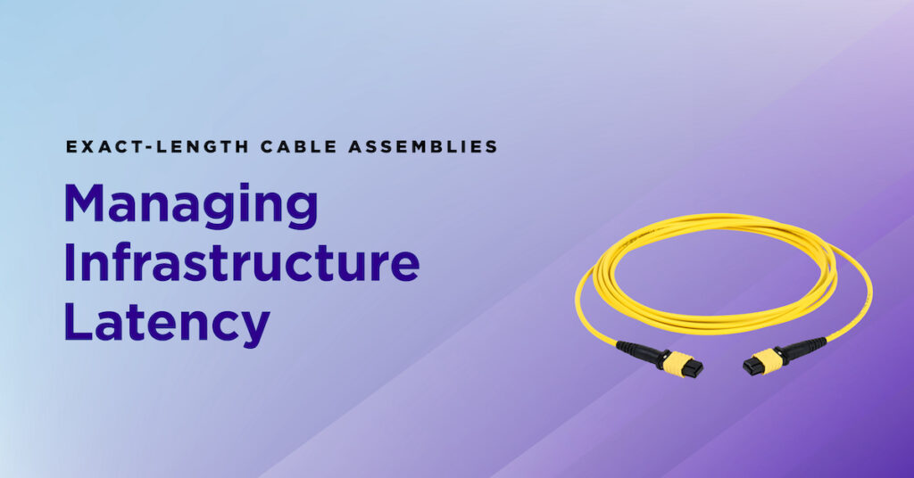 Exact-Length Cable Assemblies: Managing Infrastructure Latency